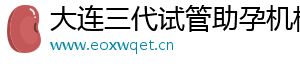 大连三代试管助孕机构	